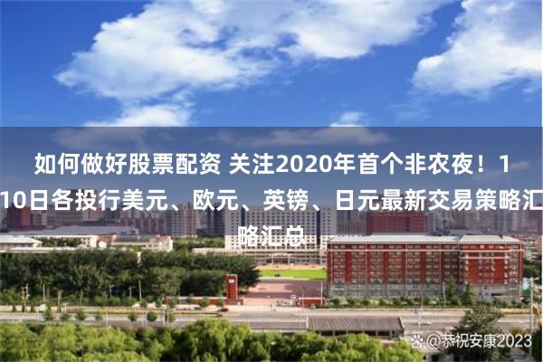 如何做好股票配资 关注2020年首个非农夜！1月10日各投行美元、欧元、英镑、日元最新交易策略汇总