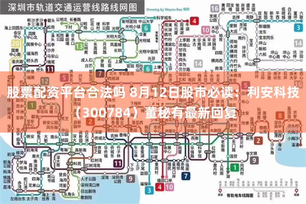 股票配资平台合法吗 8月12日股市必读：利安科技（300784）董秘有最新回复