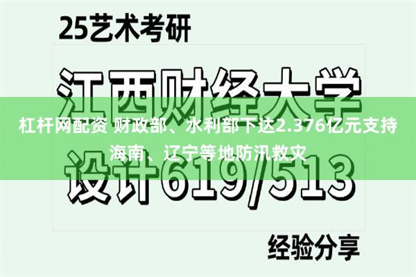 杠杆网配资 财政部、水利部下达2.376亿元支持海南、辽宁等地防汛救灾