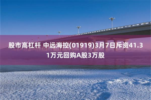 股市高杠杆 中远海控(01919)3月7日斥资41.31万元回购A股3万股